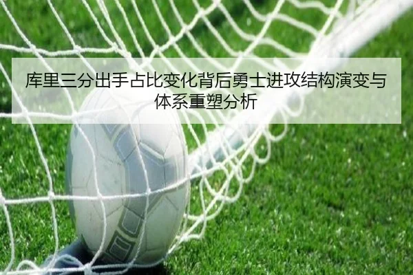 库里三分出手占比变化背后勇士进攻结构演变与体系重塑分析